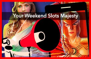 Your Weekend Slots Majesty 